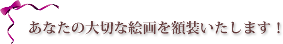 あなたの大切な絵画を額装いたします！